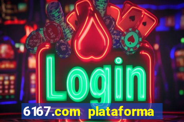 6167.com plataforma de jogos
