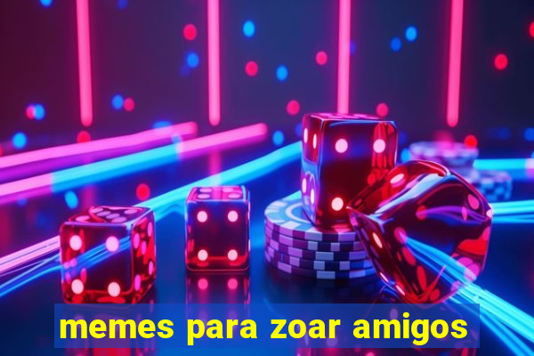 memes para zoar amigos