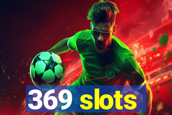369 slots