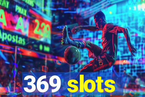 369 slots