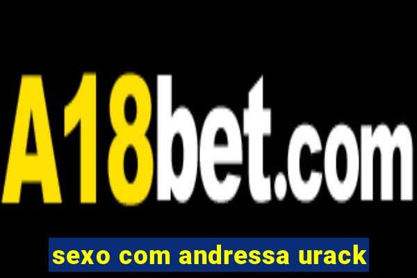 sexo com andressa urack