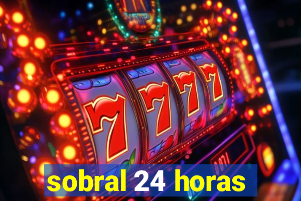 sobral 24 horas