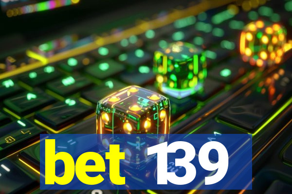 bet 139