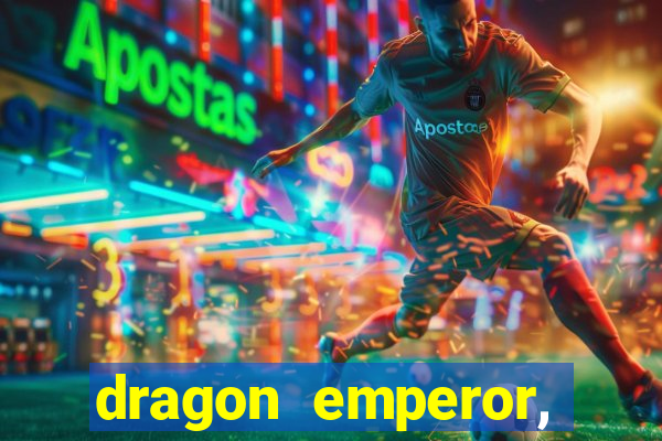 dragon emperor, martial god