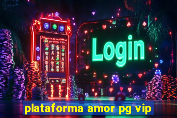 plataforma amor pg vip