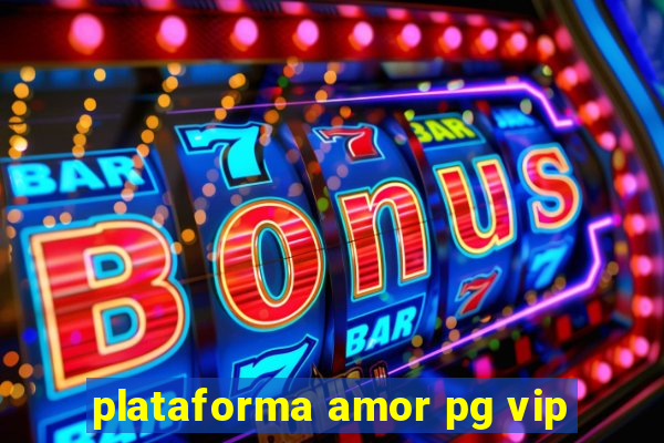 plataforma amor pg vip