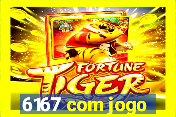 6167 com jogo