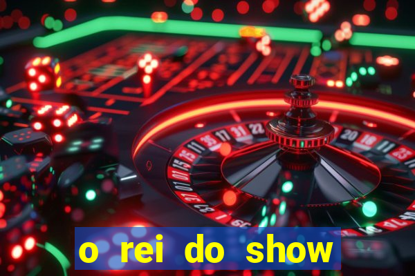 o rei do show filme completo dublado topflix