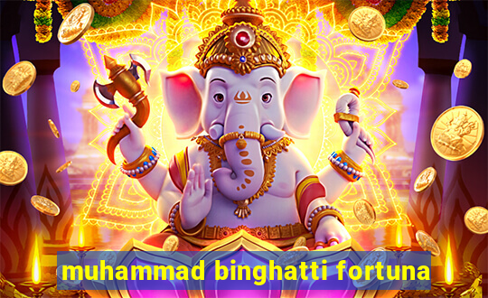 muhammad binghatti fortuna