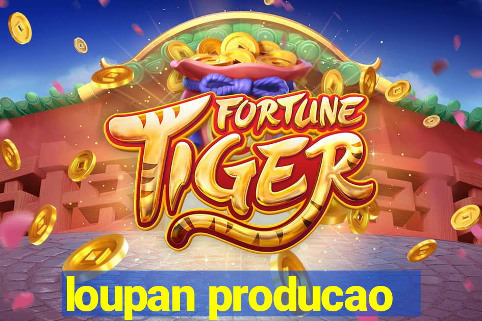 loupan producao