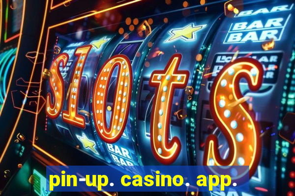 pin-up. casino. app.