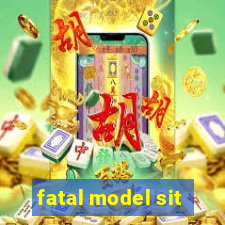 fatal model sit