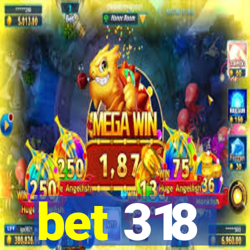 bet 318