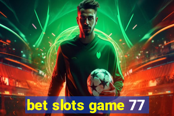 bet slots game 77