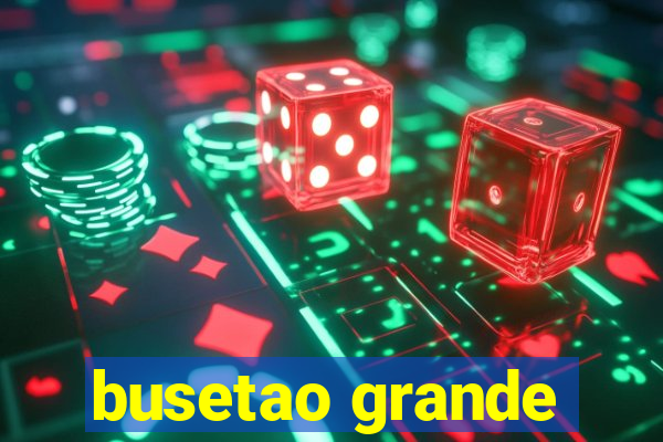 busetao grande