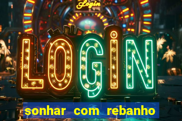 sonhar com rebanho de gado jogo do bicho
