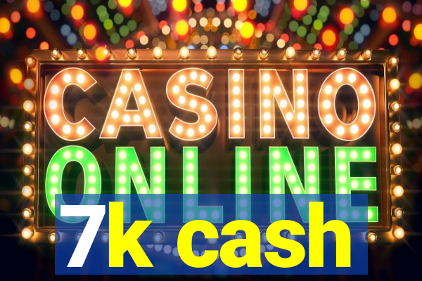 7k cash