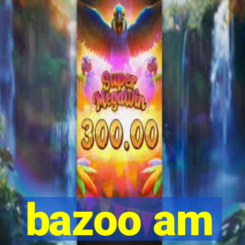 bazoo am