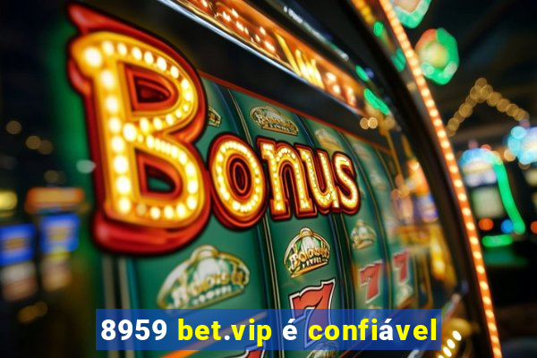 8959 bet.vip é confiável