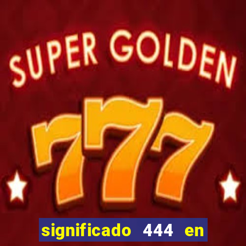 significado 444 en lo espiritual
