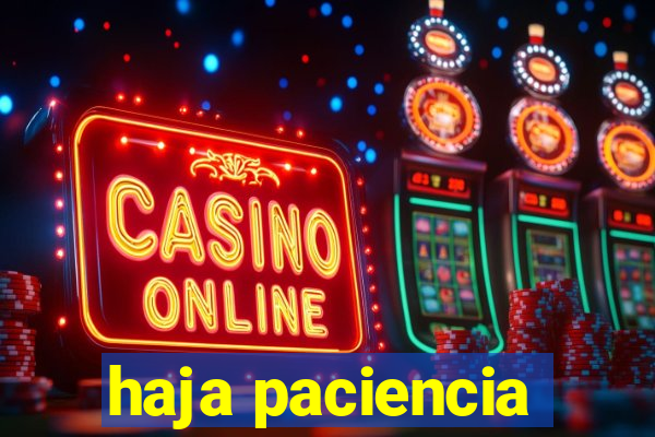 haja paciencia