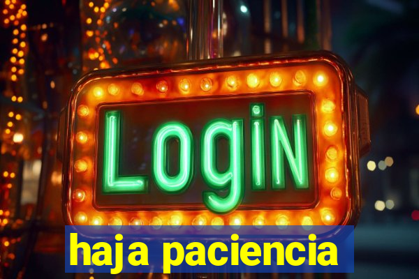 haja paciencia