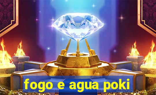 fogo e agua poki