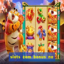 slots com bonus no cadastro e saque free