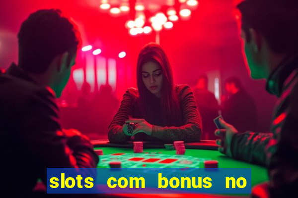 slots com bonus no cadastro e saque free