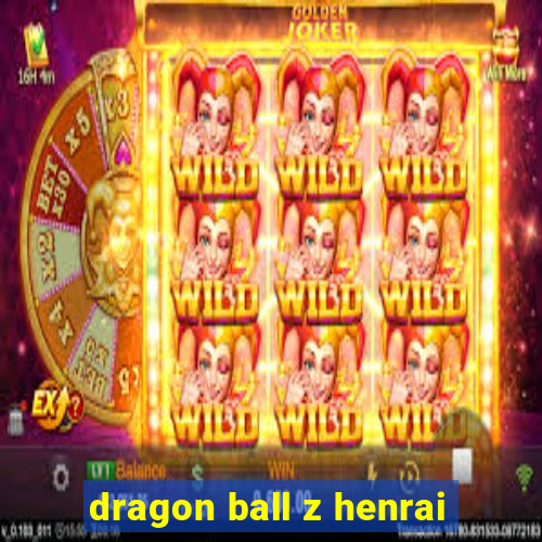 dragon ball z henrai