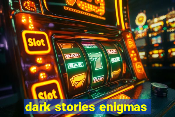 dark stories enigmas
