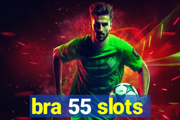 bra 55 slots