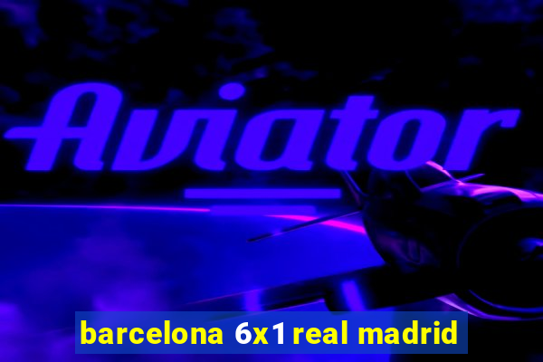 barcelona 6x1 real madrid