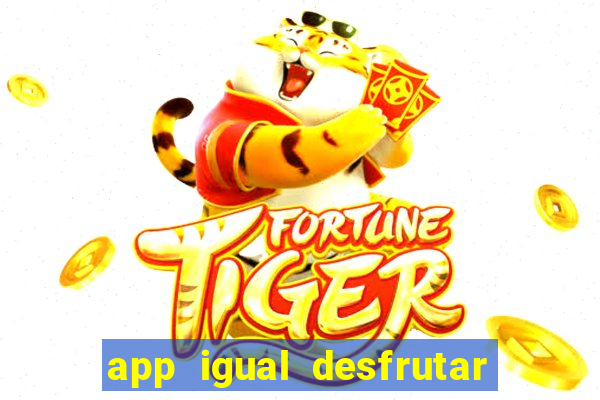 app igual desfrutar de dinheiro