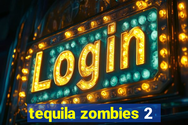 tequila zombies 2