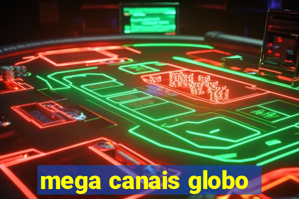 mega canais globo