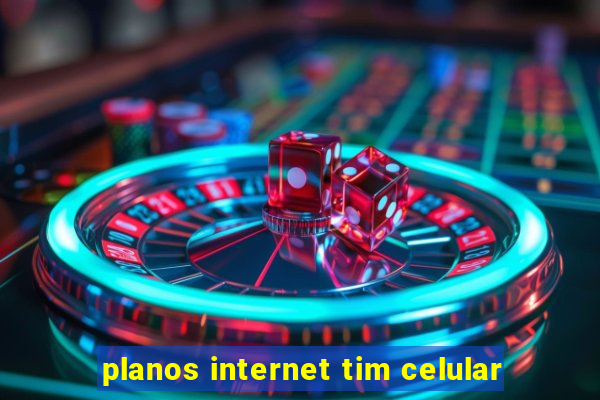 planos internet tim celular