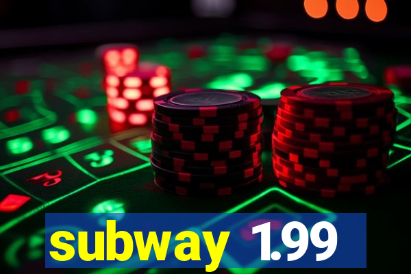 subway 1.99