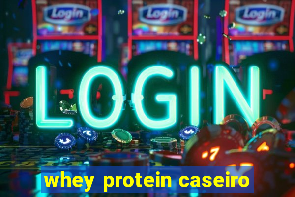 whey protein caseiro