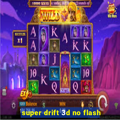 super drift 3d no flash