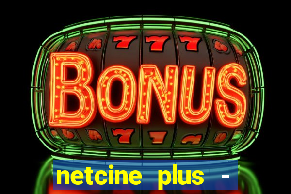 netcine plus - filmes e séries