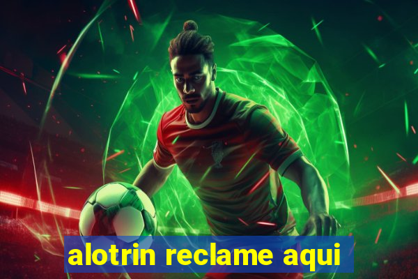 alotrin reclame aqui