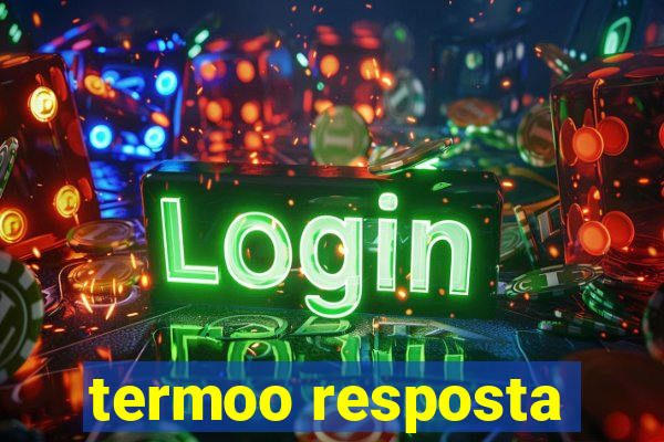 termoo resposta