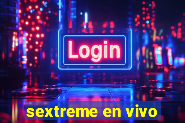 sextreme en vivo