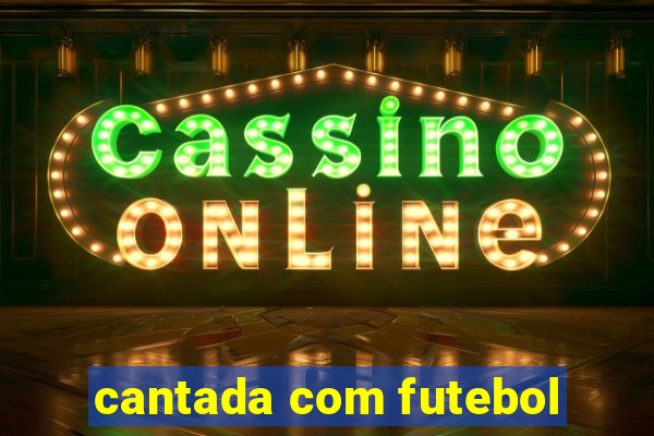 cantada com futebol