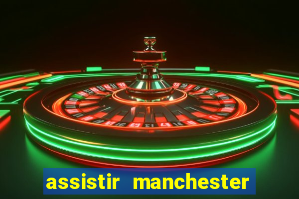 assistir manchester united ao vivo multicanais