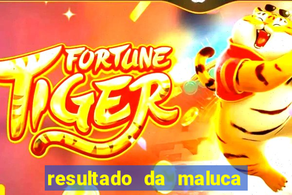 resultado da maluca de hoje da paratodos bahia