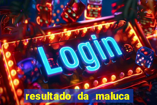 resultado da maluca de hoje da paratodos bahia