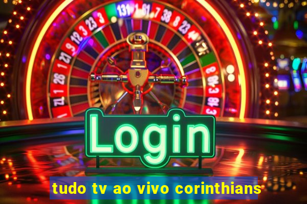 tudo tv ao vivo corinthians