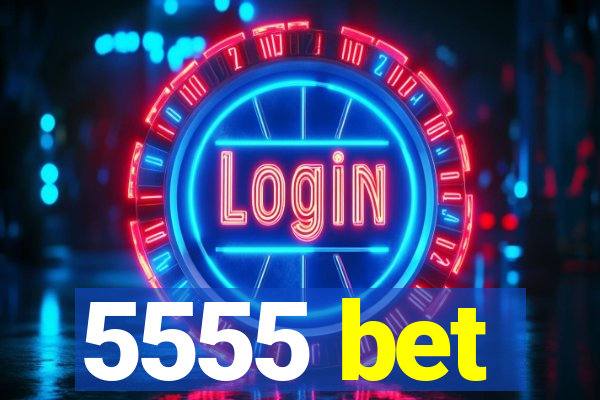 5555 bet